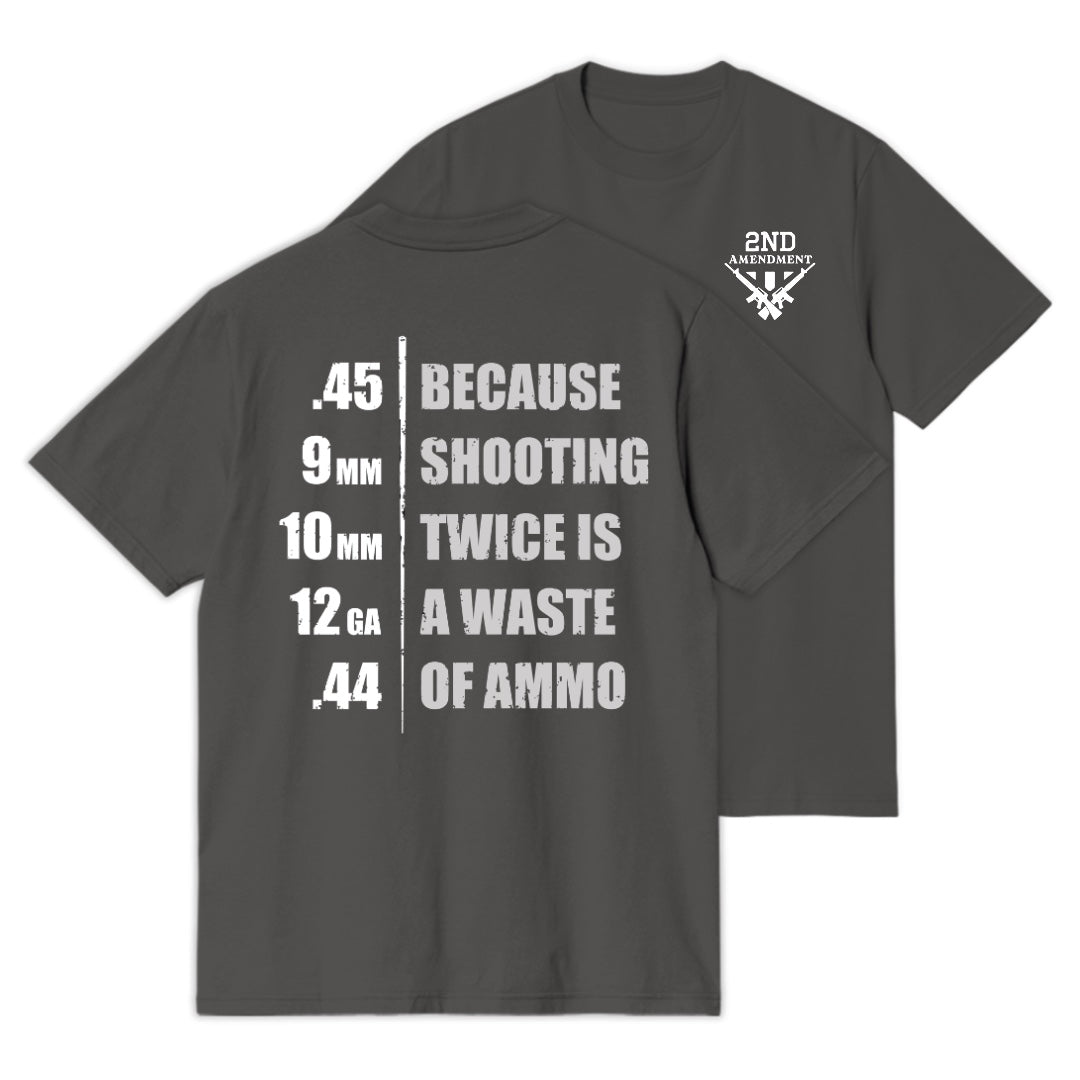 Because Shooting Twice Is A Waste Of Ammo T-shirt