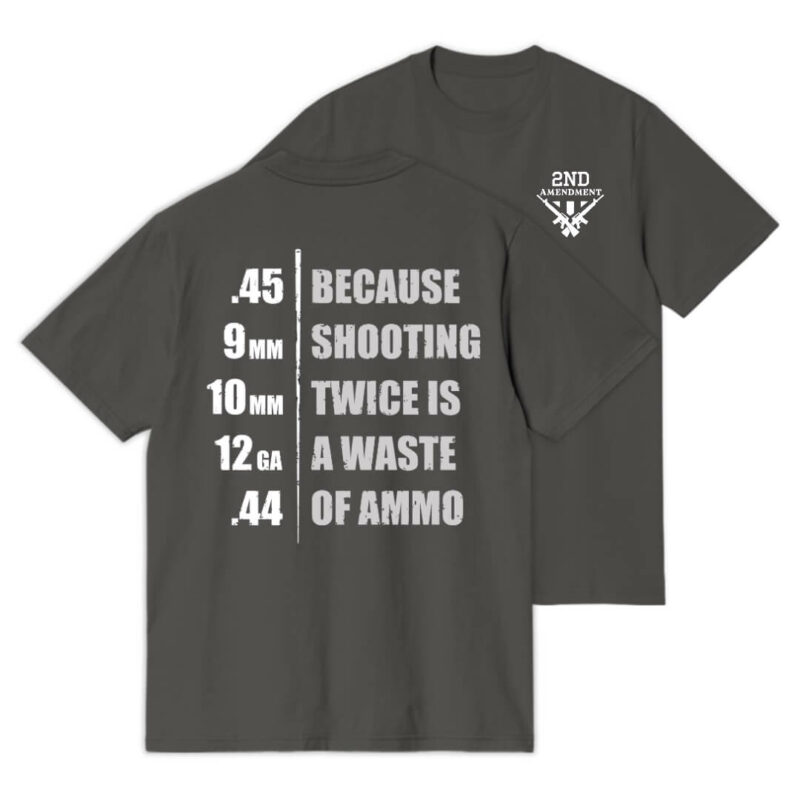 Because Shooting Twice Is A Waste Of Ammo T-shirt - Asphalt